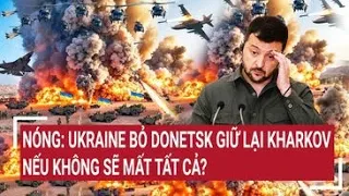 Điểm nóng thế giới 2/5: Nóng: Ukraine nguy cơ bỏ Donetsk giữ lại Kharkov, nếu không sẽ mất tất cả