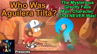 Aguilera Tilta - The Mysterious Gravity Falls Main Character That NEVER Was!