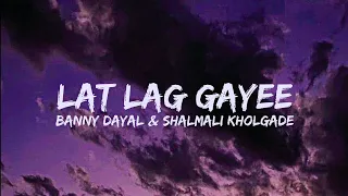 Lat lag gayee (Lyrics) - Banny dayal & Shalmali kholgade