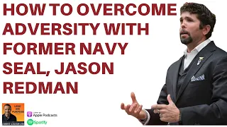 How to Overcome Adversity with former Navy Seal, Jason Redman