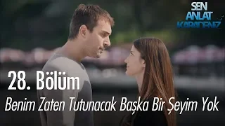 Benim zaten tutunacak başka bir şeyim yok! - Sen Anlat Karadeniz 28. Bölüm