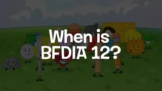 When is BFDIA 12? (OUTDATED)