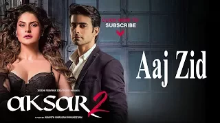 Aaj Zid Song Arijit Singh | Aksar 2 (2017) | Zareen khan ,Gautham | Latest Bollywood Songs