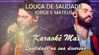 LOUCA DE SAUDADE ( 1 TOM E MEIO ABAIXO ) KARAOKÊ MAX - Jorge e Mateus