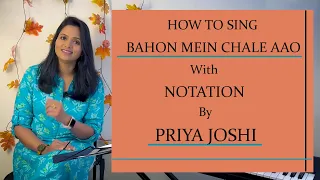 HOW TO SING | BAHON MEIN CHALE AAO | WITH NOTATION | BY PRIYA JOSHI | # 10