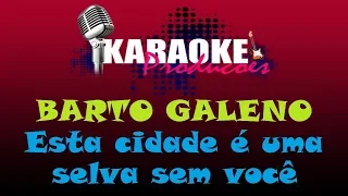 BARTO GALENO - ESTA CIDADE É UMA SELVA SEM VOCÊ ( KARAOKE )