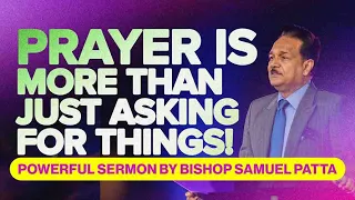Prayer Is More Than Just Asking For Things! | Bishop Samuel Patta Powerful Sermon