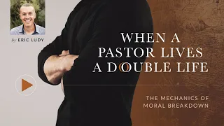 Eric Ludy – When a Pastor Lives a Double Life (Sermon)