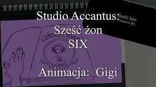 Sześć Żon (SIX - wersja Studia Accantus + animacja Gigi)