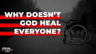 Why doesn’t God heal everyone?