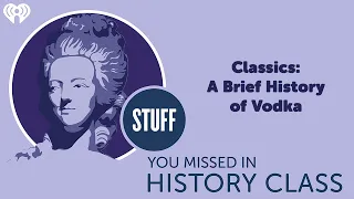 SYMHC Classics: A Brief History of Vodka | STUFF YOU MISSED IN HISTORY CLASS