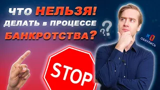 Что Нельзя делать в процессе прохождения процедуры Банкротства?