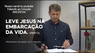 LEVE JESUS NA EMBARCAÇÃO DA VIDA (Part. 2) | Programa Falando ao Coração | Pr Welton Lemos.