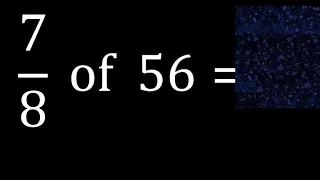 7/8 of 56 ,fraction of a number, part of a whole number