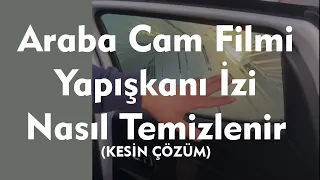 Araba Cam Filmi Yapışanı İzi Nasıl Temizlenir (KESİN ÇÖZÜM)