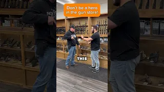 Don’t be a hero in the gun store!