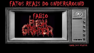 FATOS REAIS DO UNDERGROUND - 006 com FABIO da FLESH GRINDER