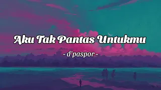 D'paspor - Aku Tak Pantas Untukmu (Lirik)