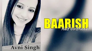 Baarish (Half Girlfriend) Avni Singh | Arjun & Shraddha Kapoor | Tanishk | Romantic Cover Songs 2021