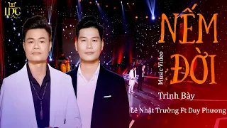 NẾM ĐỜI | LÊ NHẬT TRƯỜNG - DUY PHƯƠNG | Nhạc Và Lời : Nhạc Sĩ LÊ NHẬT TRƯỜNG