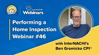 Performing a Home Inspection Webinar #46 With InterNACHI's Ben Gromicko CPI®