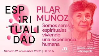 Somos seres espirituales viviendo una experiencia humana. Con Pilar Muñoz