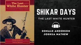 The Last White Hunter (Shikar Days) by Donald Anderson & Joshua Mathew | Audiobook