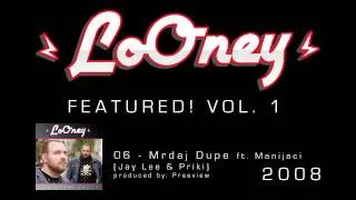 LoOney - 06 - 2008 - Mrdaj Dupe ft. Manijaci (Jay Lee & Priki) (Prod by Preeview)