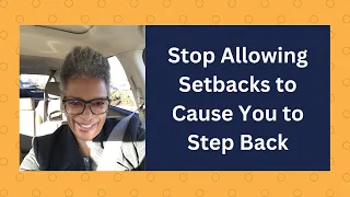 Stop Allowing Setbacks to Cause You to Step Back