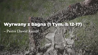 Wyrwany z bagna (1 Tym. 1:12-17) - pastor Dawid Kozioł