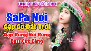 SAPA NƠI GẶP GỠ ĐẤT TRỜI - Nhạc Tây Bắc Có Lời Remix Hay Nhất 2023 | Bass Cực Căng Đập Tan Nỗi Buồn