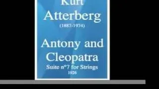 Kurt Atterberg (1887-1974) : Suite No.7 "Antony and Cleopatra" for Strings (1926)