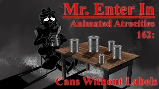 Animated Atrocities 162 || "Cans Without Labels"