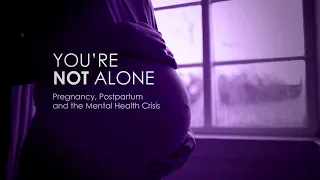 You're Not Alone: Pregnancy, Postpartum and the Mental Health Crisis