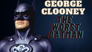 GEORGE CLOONEY WAS THE WORST BATMAN