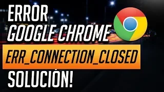 Solucion al Error ERR_CONNECTION_CLOSED en Google Chrome - [2024]