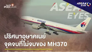 ปริศนาอุษาคเนย์ - จุดจบที่ไม่จบของ MH370 | EP.13 | ASEAN Eyes