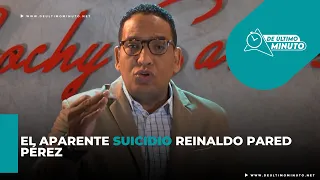 Conoce más sobre la muerte de Reinaldo Pared Pérez