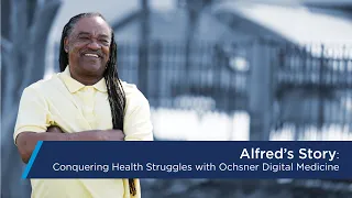 Alfred's Story: Conquering Health Struggles with Ochsner Digital Medicine