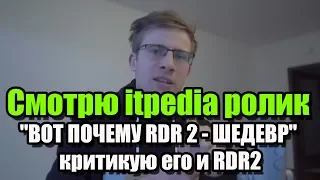 Реакция на itpedia #1 "ВОТ ПОЧЕМУ RDR 2 - ШЕДЕВР", критикую его и проработку RDR2