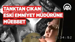 Tanktan çıkan FETÖ'cü eski emniyet müdürü Mithat Aynacı'ya müebbet