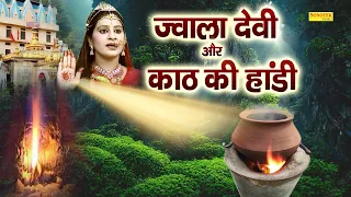 ज्वाला देवी और काठ की हांडी | माँ ज्वाला गोरखनाथ से नाराज हुई | गोरखनाथ और माँ ज्वाला जी का युद्ध