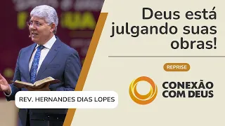 DEUS ESTÁ JULGANDO SUAS OBRAS | Rev. Hernandes Dias Lopes | Conexão com Deus [Reprise] | IPP