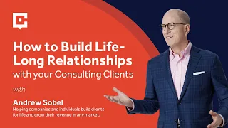 How to Build Life-Long Relationships with your Consulting Clients with Andrew Sobel