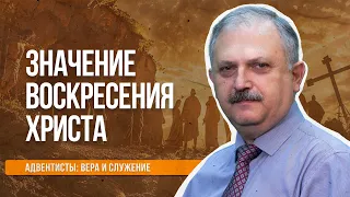 Значение воскресения Христа  |  Адвентисты: вера и служение