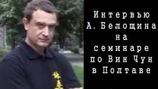 Что рассказал о Вин Чун Анатолий Белощин в своём интервью на семинаре по Вин Чун в Полтаве.