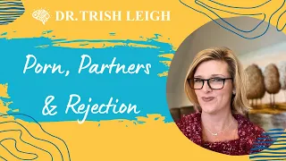 Porn, Partners and Rejection w/ Dr. Trish Leigh