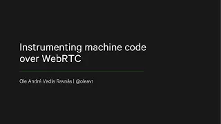 Instrumenting machine code over WebRTC - Ole André Vadla Ravnås - NDC TechTown 2021