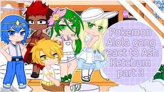 Pokemon Alola gang react to Ash Ketchum part 3/3