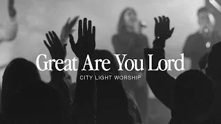 Great Are You Lord | City Light Worship (Live)